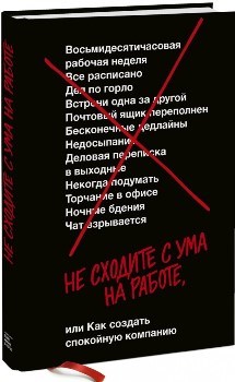 Д. Хенссон, Дж. Фрайд “Не сходите с ума на работе”